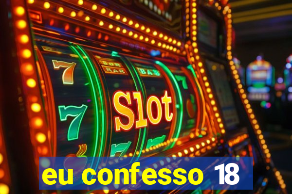 eu confesso 18